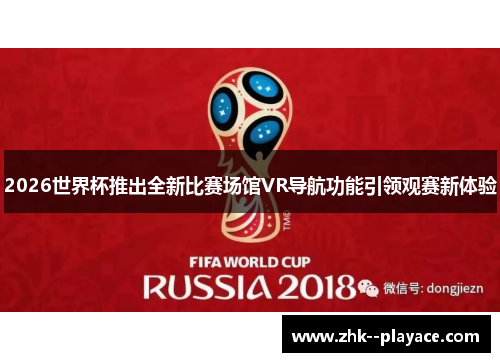 2026世界杯推出全新比赛场馆VR导航功能引领观赛新体验 2026世界杯推出全新比赛场馆VR导航功能引领观赛新体验