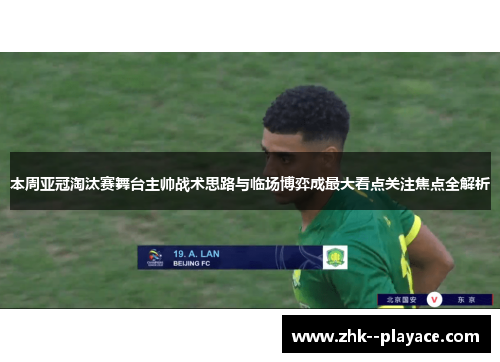 本周亚冠淘汰赛舞台主帅战术思路与临场博弈成最大看点关注焦点全解析 本周亚冠淘汰赛舞台主帅战术思路与临场博弈成最大看点关注焦点全解析